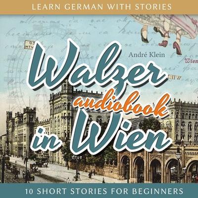 Learn German with Stories: Walzer in Wien - 10 Short Stories for Beginners - André Klein, Audio, 4251177545665