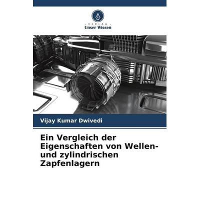 Ein Vergleich der Eigenschaften von Wellen- und zylindrischen Zapfenlagern, Taschenbuch von Vijay Kumar Dwivedi, Verlag Unser Wissen,