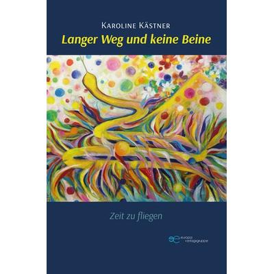 LANGER WEG UND KEINE BEINE – ZEIT ZU FLIEGEN, Taschenbuch von Karoline Kästner, Europa Edizioni srl