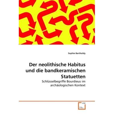 Bartholdy, S: Der neolithische Habitus und die bandkeramisch, Taschenbuch von Sophie Bartholdy, VDM, 978-3-639-24607-0