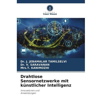 Drahtlose Sensornetzwerke mit künstlicher Intelligenz, Taschenbuch von J. Jebamalar Tamilselvi,V. Saravanan,T. Kanimozhi, Verlag Unser Wissen,
