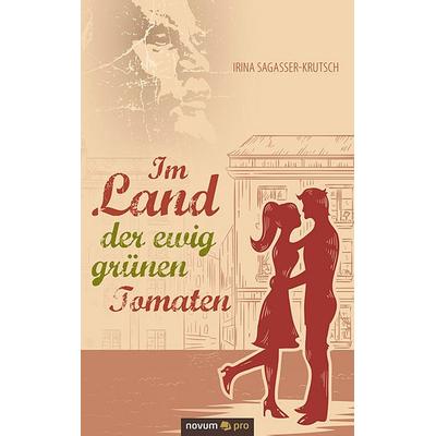 Im Land der ewig grünen Tomaten, Taschenbuch von Irina Sagasser-Krutsch, Novum Verlag, 978-3-99026-930-5