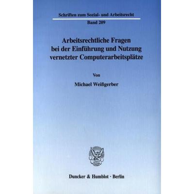 Arbeitsrechtliche Fragen bei der Einführung und Nutzung vernetzter Computerarbeitsplätze., Taschenbuch von Michael Weissgerber, Duncker & Humblot,
