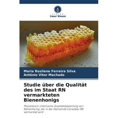 Studie über die Qualität des im Staat RN vermarkteten Bienenhonigs, Taschenbuch von Maria Rosilene Ferreira Silva,Antônio Vitor Machado, Verlag Unser