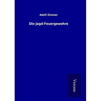 Die Jagd-Feuergewehre, Gebundene Ausgabe von Adolf Zimmer, BoD - Books on Demand