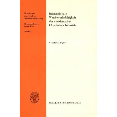Internationale Wettbewerbsfähigkeit der westdeutschen Chemischen Industrie., Taschenbuch von Harald Legler, Duncker & Humblot, 978-3-428-05098-7