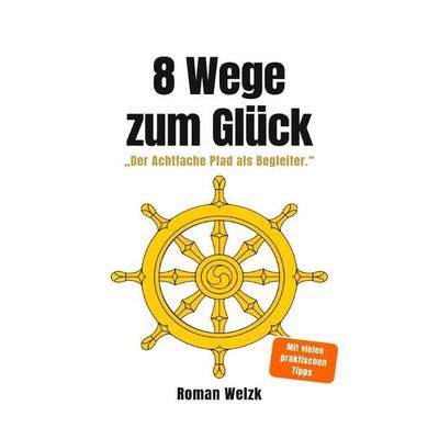 8 Wege zum Glück – Der buddhistische Weg aus Stress, Überforderung und innerer Unruhe, Taschenbuch von Roman Welzk, Epubli, 978-3-565-14110-4