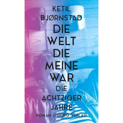 Die Welt, die meine war, Gebundene Ausgabe von Ketil Bjørnstad, Osburg Verlag, 978-3-95510-273-9