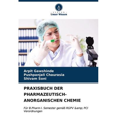 PRAXISBUCH DER PHARMAZEUTISCH-ANORGANISCHEN CHEMIE, Taschenbuch von Arpit Gawshinde,Pushpanjali Chaurasia,Shivam Soni, Verlag Unser Wissen,