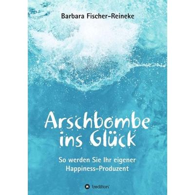 Arschbombe ins Glück, Taschenbuch von Barbara Fischer-Reineke, Tredition, 978-3-7439-4162-5