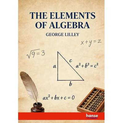 The Elements of Algebra, Taschenbuch von George Lilley, Hansebooks, 978-3-348-13286-2