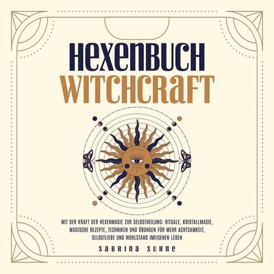 Hexenbuch: Hexenmagie selber anwenden - Ein kleiner Wegweiser der Magie für moderne Hexen mit Ritualen, Kristallmagie, magischen Rezepten und Zaubern