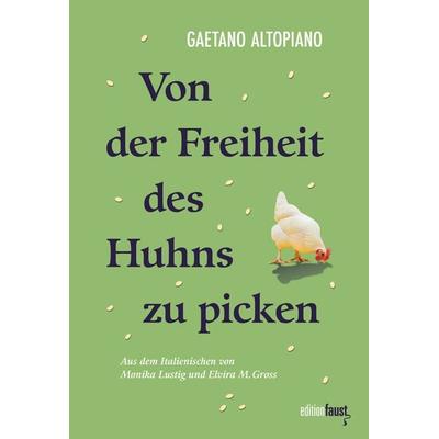 Von der Freiheit des Huhns zu picken, Gebundene Ausgabe von Gaetano Altopiano, Edition Faust, 978-3-949774-53-9
