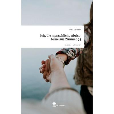 Ich, die menschliche Abrissbirne aus Zimmer 75. Life is a Story - story.one, Gebundene Ausgabe von Lena Kornherr, Storylution, 978-3-7115-8816-6