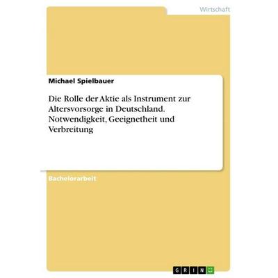 Die Rolle der Aktie als Instrument zur Altersvorsorge in Deutschland. Notwendigkeit, Geeignetheit und Verbreitung, Taschenbuch von Michael Spielbauer,
