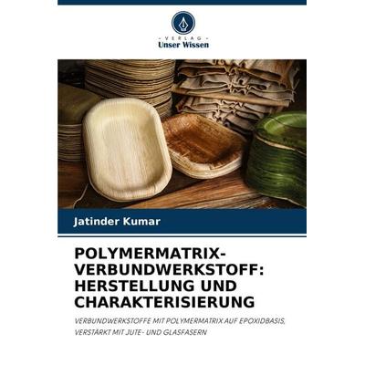 Polymermatrix-Verbundwerkstoff: Herstellung und Charakterisierung, Taschenbuch von Jatinder Kumar, Verlag Unser Wissen, 978-620-7-11008-7