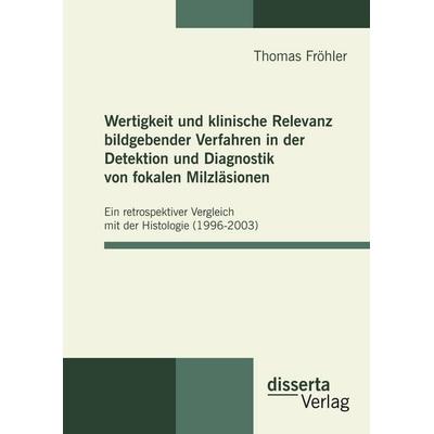 Wertigkeit und klinische Relevanz bildgebender Verfahren in der Detektion und Diagnostik von fokalen Milzläsionen, Gebundene Ausgabe von Thomas