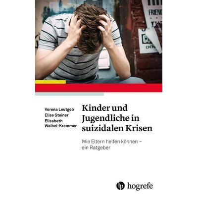 Kinder und Jugendliche in suizidalen Krisen, Taschenbuch von Verena Leutgeb,Elise Steiner,Elisabeth Waibel-Krammer, Hogrefe Verlag, 978-3-8017-2965-3