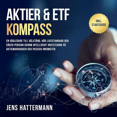 Aktier & ETF Kompass: En vägledare till välstånd, hög livsstandard och säker pension genom intelligent investering på aktiemarknaden och passiva