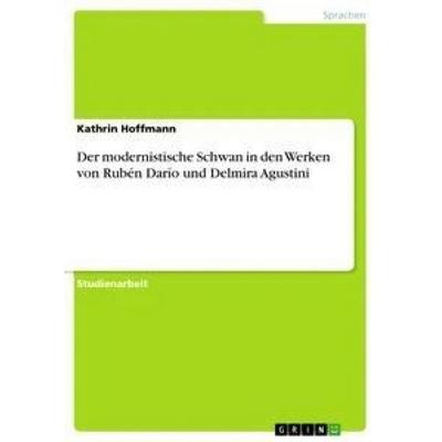 Der modernistische Schwan in den Werken von Rubén Darío und Delmira Agustini, Taschenbuch von Kathrin Hoffmann, GRIN, 978-3-656-61748-8