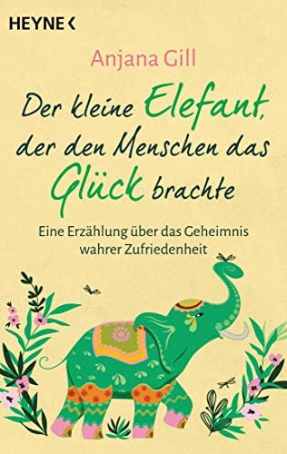 Anjana Gill - Der kleine Elefant, der den Menschen das Glück brachte: Eine Erzählung über das Geheimnis wahrer Zufriedenheit - Preis vom 19.10.2026 19:33:35 h