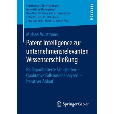 Patent Intelligence zur unternehmensrelevanten Wissenserschließung, Taschenbuch von Michael Wustmans, Springer Fachmedien Wiesbaden GmbH,