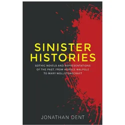 Sinister histories: Gothic novels and representations of the past, from Horace Walpole to Mary Wolls, Belletristik von Jonathan Dent