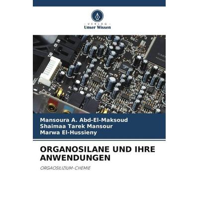 ORGANOSILANE UND IHRE ANWENDUNGEN, Taschenbuch von Mansoura A. Abd-El-Maksoud,Shaimaa Tarek Mansour,Marwa El-Hussieny, Verlag Unser Wissen,
