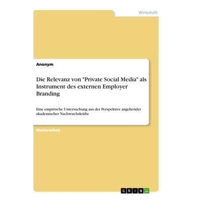 Die Relevanz von 'Private Social Media' als Instrument des externen Employer Branding, Taschenbuch von Anonym, GRIN, 978-3-668-87800-6