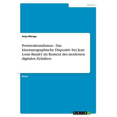Poststrukturalismus - Das kinematographische Dispositiv bei Jean Louis Baudry im Kontext des modernen digitalen Zeitalters, Taschenbuch von Anja