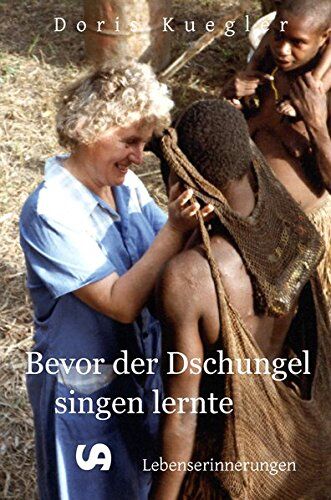 Doris Kuegler - Bevor der Dschungel singen lernte: Lebenserinnerungen - Preis vom 11.10.2026 03:10:56 h