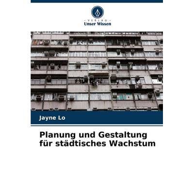 Planung und Gestaltung für städtisches Wachstum, Taschenbuch von Jayne Lo, Verlag Unser Wissen, 978-620-8-62302-9