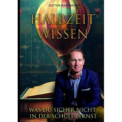 Halbzeitwissen, Gebundene Ausgabe von Dieter Bachmann, Tredition, 978-3-347-27504-1