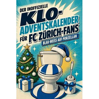 Der inoffizielle Klo-Adventskalender für FC Zürich-Fans, Taschenbuch von Anna König, Tiptop, 978-3-696-11461-9