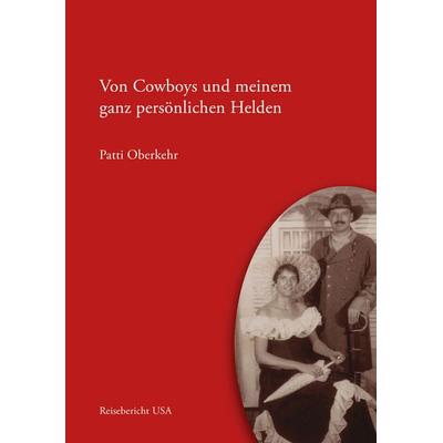 Von Cowboys und meinem ganz persönlichen Helden, Taschenbuch von Patti Oberkehr, BoD – Books on Demand, 978-3-8334-3077-0