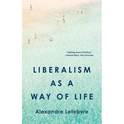 Liberalism as a Way of Life, Gebundene Ausgabe von Alexandre Lefebvre, University Presses, 978-0-691-20374-4