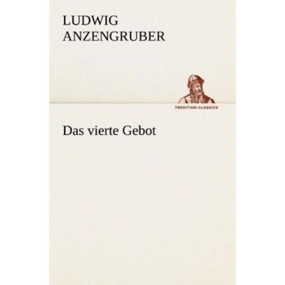 Das vierte Gebot, Taschenbuch von Ludwig Anzengruber, Tredition, 978-3-8424-8816-8