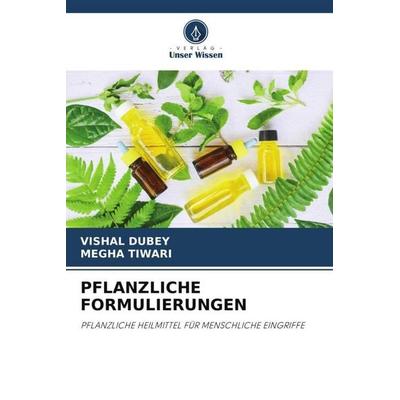 PFLANZLICHE FORMULIERUNGEN, Taschenbuch von Vishal Dubey,Megha Tiwari, Verlag Unser Wissen, 978-620-5-10186-5