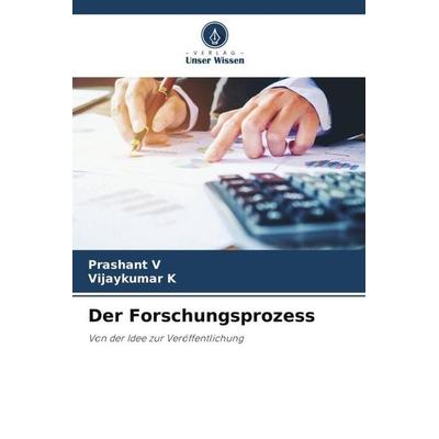 Der Forschungsprozess, Taschenbuch von Prashant V.,Vijaykumar K., Verlag Unser Wissen, 978-620-6-12998-1