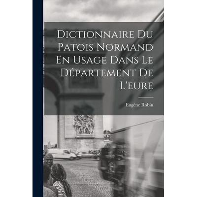 Dictionnaire Du Patois Normand En Usage Dans Le Département De L'eure; Taschenbuch von Eugène Robin, Creative Media Partners, LLC, 978-1-01-680111-9