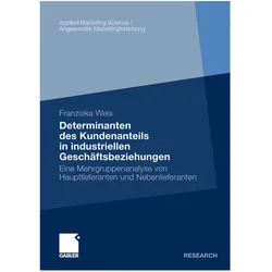 Determinanten des Kundenanteils in industriellen Geschäftsbeziehungen, Fachbücher von Franziska Weis