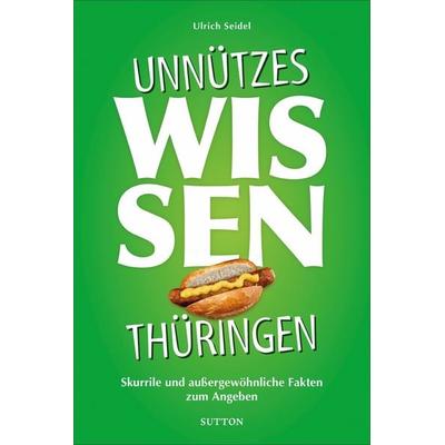 Unnützes Wissen Thüringen, Taschenbuch von Ulrich Seidel, Sutton, 978-3-96303-187-8