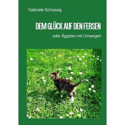 Dem Glück auf den Fersen, Taschenbuch von Gabriele Schossig,Gabi Schossig, Epubli, 978-3-7418-1884-4