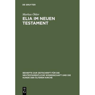Elia im Neuen Testament, Gebundene Ausgabe von Markus Öhler, De Gruyter, 978-3-11-015547-1