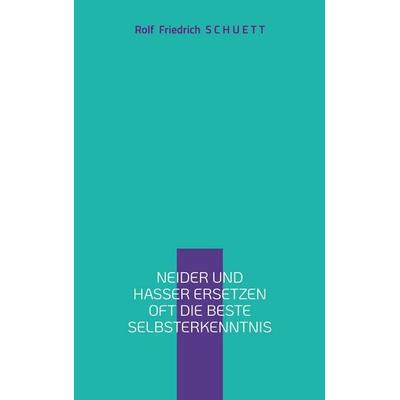 Neider und Hasser ersetzen oft die beste Selbsterkenntnis, Taschenbuch von Rolf Friedrich Schuett, BoD – Books on Demand, 978-3-7481-1683-7