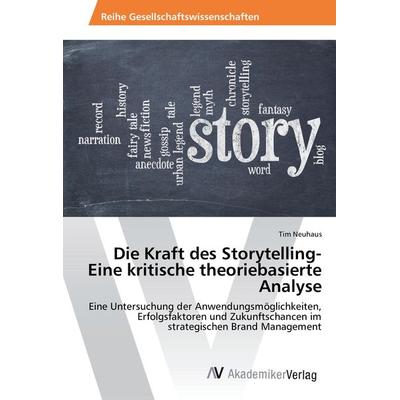 Die Kraft des Storytelling- Eine kritische theoriebasierte Analyse, Taschenbuch von Tim Neuhaus, AV Akademikerverlag, 978-3-330-51360-0