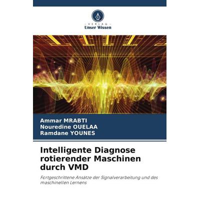 Intelligente Diagnose rotierender Maschinen durch VMD, Taschenbuch von Ammar Mrabti,Nouredine Ouelaa,Ramdane Younes, Verlag Unser Wissen,