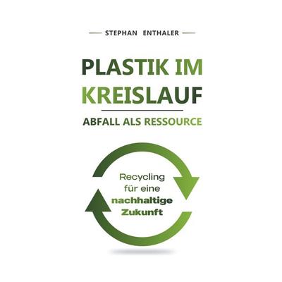 Plastik im Kreislauf - Abfall als Ressource, Taschenbuch von Stephan Enthaler, BoD – Books on Demand, 978-3-8192-4529-9