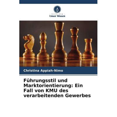 Führungsstil und Marktorientierung: Ein Fall von KMU des verarbeitenden Gewerbes, Taschenbuch von Christina Appiah-Nimo, Verlag Unser Wissen,