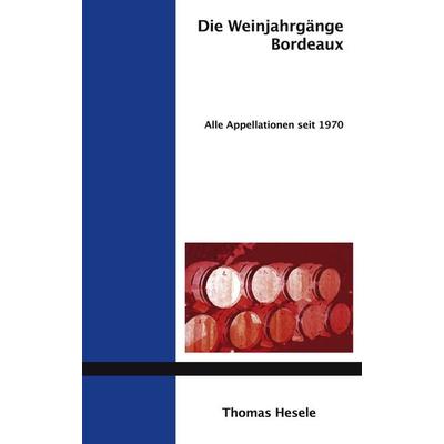 Die Weinjahrgänge Bordeaux, Taschenbuch von Thomas Hesele, BoD – Books on Demand, 978-3-8334-6088-3